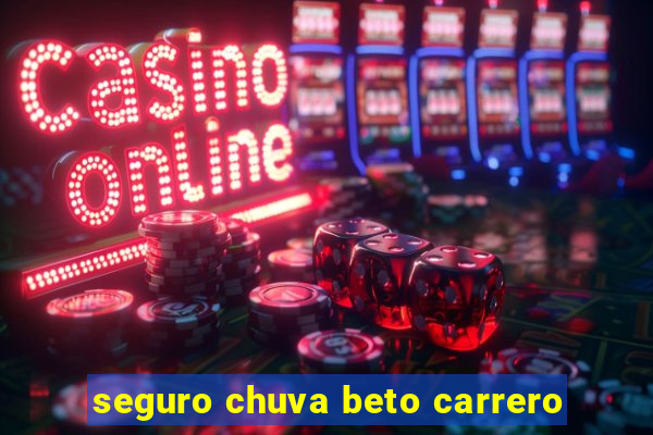 seguro chuva beto carrero